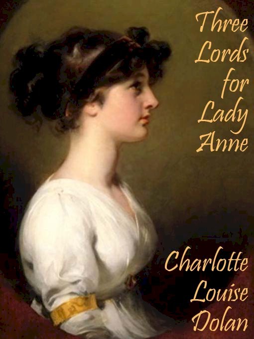 Title details for Three Lords for Lady Anne by Charlotte Louise Dolan - Available